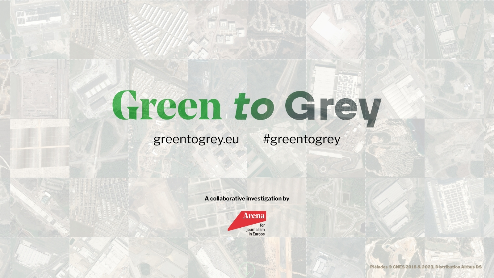 The Green to Grey logo on a background grid of satellite images of highly built-up 'grey' areas. The website URL greentogrey.eu and the hashtag are beneath the main logo. At the bottom is the Arena logo, stating this is a collaborative project of Arena for Journalism in Europe, and at the very bottom is a credit to Pleides, CNES and Airbus for the background images.